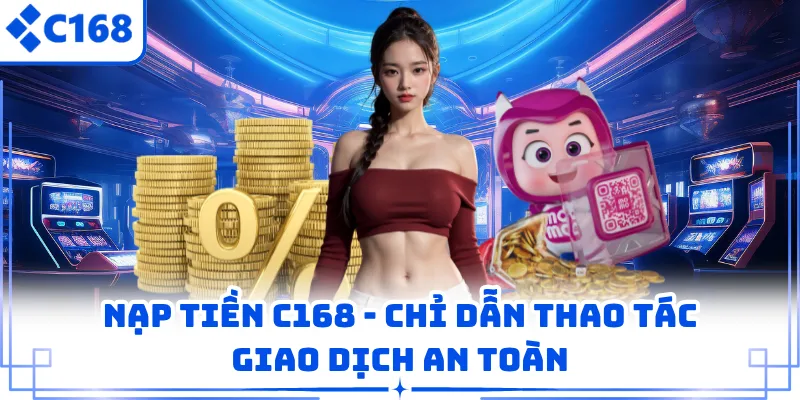 Nạp Tiền C168 - Chỉ Dẫn Thao Tác Giao Dịch An Toàn