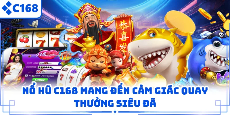 Nổ hũ C168 mang đến cảm giác quay thưởng siêu đã